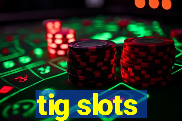 tig slots